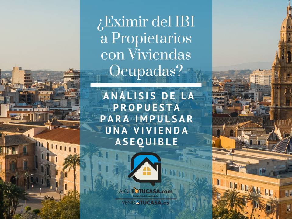 ¿Eximir del IBI a Propietarios con Viviendas Ocupadas? Análisis de la propuesta para impulsar una vivienda asequible